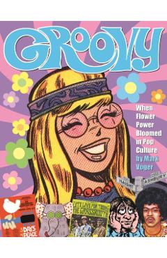 Coperta cărții 'Groovy: When Flower Power Bloomed in Pop Culture - Mark Voger'