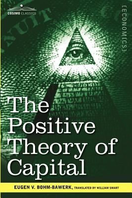 The Positive Theory of Capital - Eugen V. Bohm-bawerk