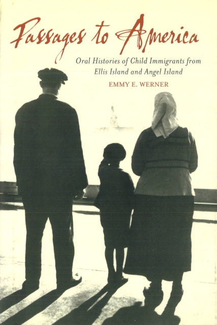 Passages to America: Oral Histories of Child Immigrants from Ellis Island and Angel Island - Emmy E. Werner