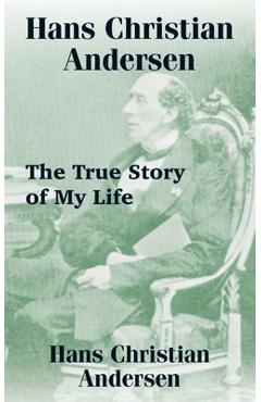 Coperta cărții 'Hans Christian Andersen: The True Story of My Life - Hans Christian Andersen'