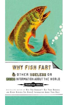 Coperta cărții 'Why Fish Fart and Other Useless Or Gross Information About the World - Francesca Gould'