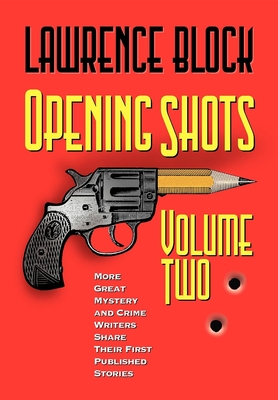 Opening Shots - Volume Two: More Great Mystery and Crime Writers Share Their First Published Stories - Lawrence Block