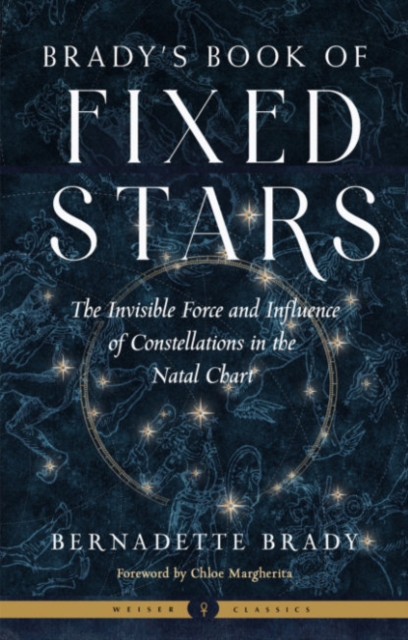 Brady's Book of Fixed Stars: The Invisible Force and Influence of Constellations in the Natal Chart - Bernadette Brady