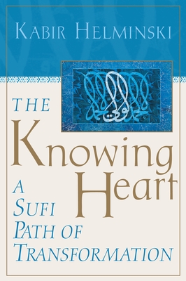 The Knowing Heart: A Sufi Path of Transformation - Kabir Edmund Helminski