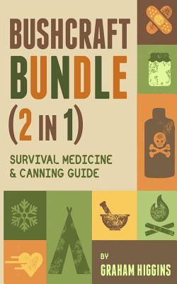 BushCraft Bundle: (2 in 1) Survival Medicine & Canning Guide - Graham Higgins