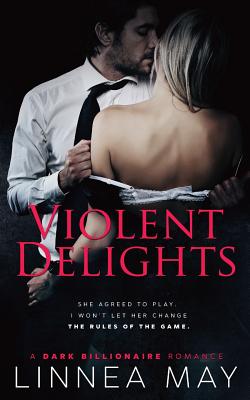 Violent Delights: A Dark Billionaire Romance - Linnea May