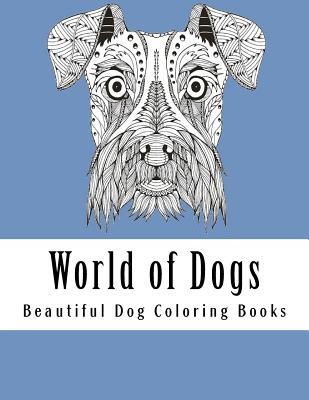 World of Dogs: Adult Coloring Book For Dog Lovers - Beautiful Dog Coloring Books