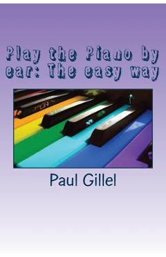 Poza produsului Play the Piano by ear: The easy way - Paul Gillel