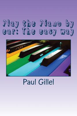 Play the Piano by ear: The easy way - Paul Gillel