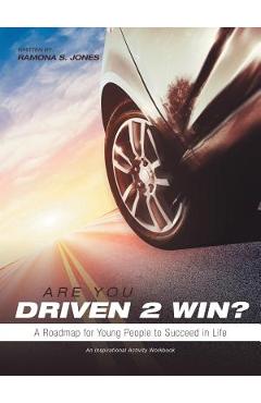 Poza produsului Are You Driven 2 Win? A Roadmap for Young People to Succeed in Life: An Inspirational Activity Workbook - Ramona S. Jones