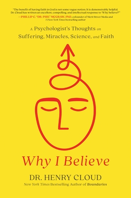 Why I Believe: A Psychologist's Thoughts on Suffering, Miracles, Science, and Faith - Henry Cloud