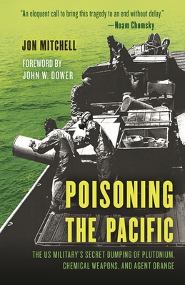 Coperta cărții 'Poisoning the Pacific: The Us Military's Secret Dumping of Plutonium, Chemical Weapons, and Agent Orange - Jon Mitchell'