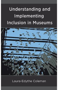 Poza produsului Understanding and Implementing Inclusion in Museums - Laura-edythe Coleman