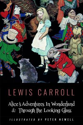 Alice's Adventures In Wonderland & Throught the Looking Glass: Illustrated by Peter Newell - Peter Newell