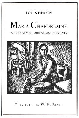 Maria Chapdelaine: A Tale of the Lake St. John Country: Illustrated - W. H. Blake