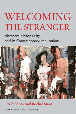 Welcoming the Stranger: Abrahamic Hospitality and Its Contemporary Implications - Ori Z. Soltes