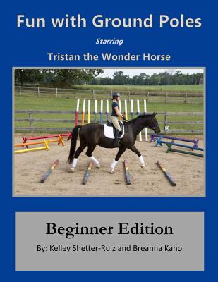 Tristan the Wonder Horse and Fun with Ground Poles: Beginner Edition - Breanna Kaho