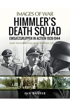 Himmler's Death Squad: Einsatzgruppen in Action, 1939-1944 - Ian Baxter