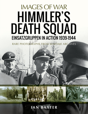 Himmler's Death Squad: Einsatzgruppen in Action, 1939-1944 - Ian Baxter