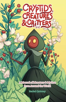 Cryptids, Creatures & Critters: A Manual of Monsters & Mythos from Around the World - Rachel Quinney