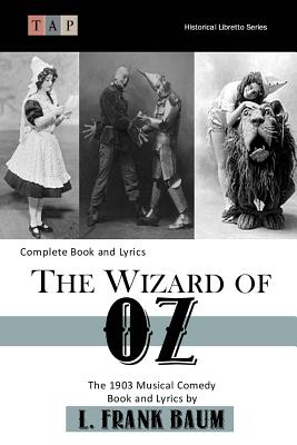 The Wizard of Oz: The 1903 Musical Comedy: Complete Book and Lyrics - L. Frank Baum