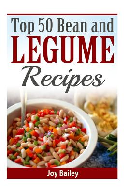 Top 50 Bean and Legume Recipes - Joy Bailey