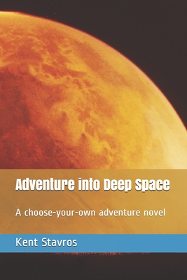 Adventure into Deep Space: A choose-your-own adventure novel - Kent Stavros