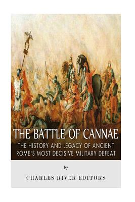 The Battle of Cannae: The History and Legacy of Ancient Rome's Most Decisive Military Defeat - Charles River