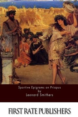 Sportive Epigrams on Priapus - Leonard Smithers
