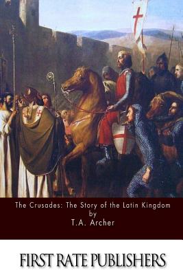 The Crusades: The Story of the Latin Kingdom of Jerusalem - Charles Kingsford