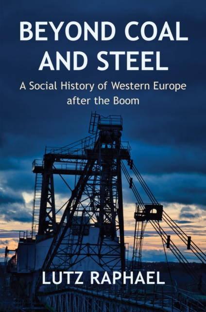 Beyond Coal and Steel: A Social History of Western Europe After the Boom - Lutz Raphael