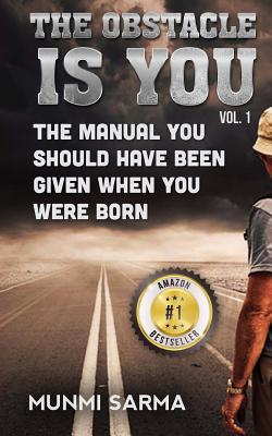 The Obstacle Is You: The Manual You Should Have Been Given When You Were Born - Munmi Sarma