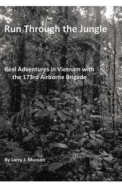 Coperta cărții 'Run Through the Jungle: Real Adventures in Vietnam with the 173rd Airborne Brigade - Larry J. Musson'