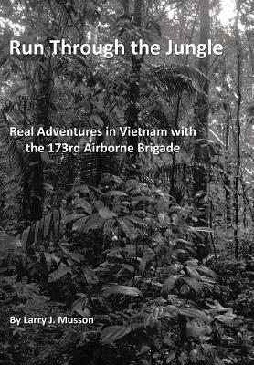 Run Through the Jungle: Real Adventures in Vietnam with the 173rd Airborne Brigade - Larry J. Musson