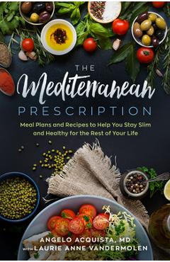 Coperta cărții 'The Mediterranean Prescription: Meal Plans and Recipes to Help You Stay Slim and Healthy for the Rest of Your Life -'