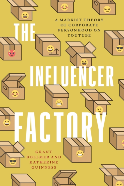 The Influencer Factory: A Marxist Theory of Corporate Personhood on Youtube - Grant Bollmer