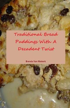 Coperta cărții 'Traditional Bread Puddings With A Decadent Twist - Brenda Van Niekerk'