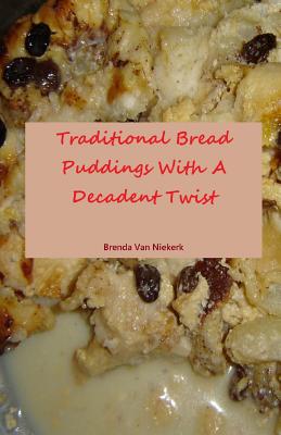 Coperta cărții 'Traditional Bread Puddings With A Decadent Twist - Brenda Van Niekerk'