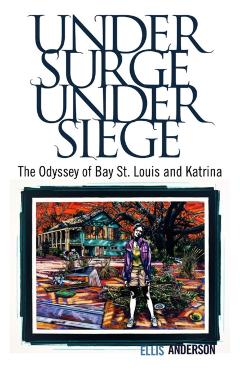 Coperta cărții 'Under Surge, Under Siege: The Odyssey of Bay St. Louis and Katrina - Ellis Anderson'