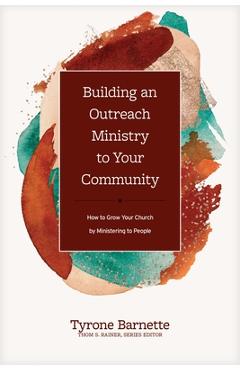 Coperta cărții 'Building an Outreach Ministry to Your Community: How to Grow Your Church by Ministering to People - Tyrone Barnette'