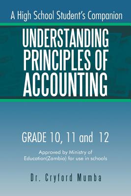 Understanding Principles of Accounting: A High School Student's Companion. - Cryford Mumba