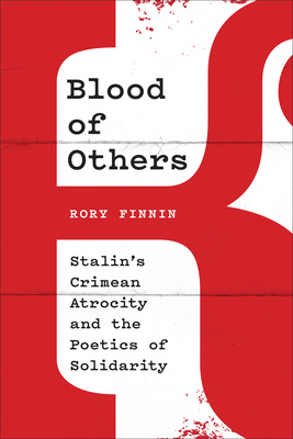 Blood of Others: Stalin's Crimean Atrocity and the Poetics of Solidarity - Rory Finnin