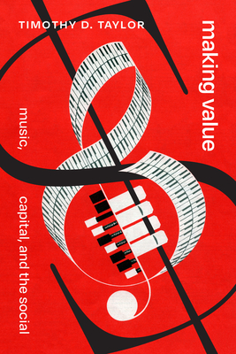 Making Value: Music, Capital, and the Social - Timothy D. Taylor