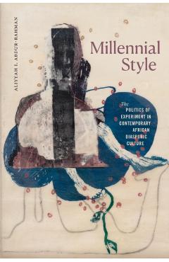 Coperta cărții 'Millennial Style: The Politics of Experiment in Contemporary African Diasporic Culture - Aliyyah I. Abdur-rahman'