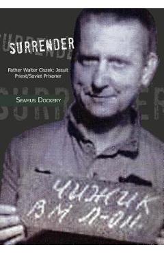 Coperta cărții 'Surrender: Father Walter Ciszek: Jesuit Priest/Soviet Prisoner - Seamus Dockery'