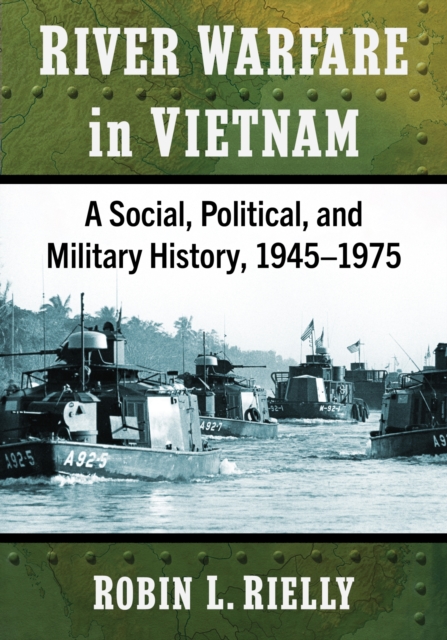 River Warfare in Vietnam: A Social, Political, and Military History, 1945-1975 - Robin L. Rielly