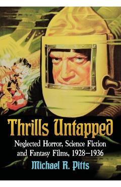 Poza produsului Thrills Untapped: Neglected Horror, Science Fiction and Fantasy Films, 1928-1936 - Michael R. Pitts