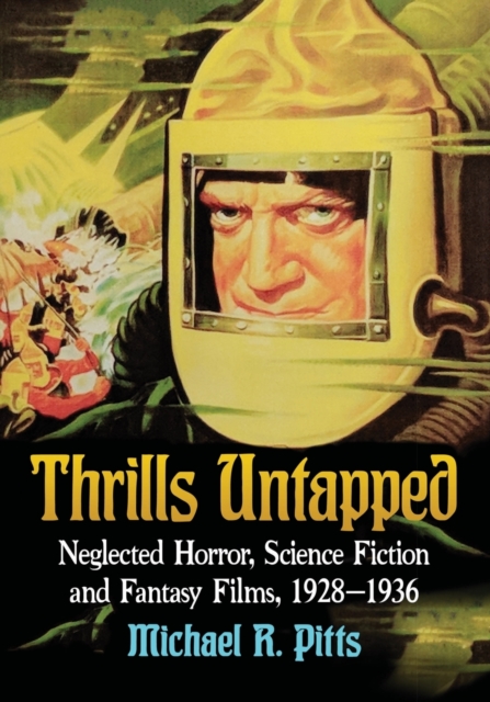 Thrills Untapped: Neglected Horror, Science Fiction and Fantasy Films, 1928-1936 - Michael R. Pitts