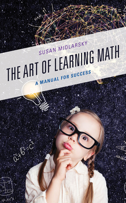 The Art of Learning Math: A Manual for Success - Susan Midlarsky