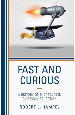 Coperta cărții 'Fast and Curious: A History of Shortcuts in American Education - Robert L. Hampel'